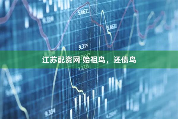 江苏配资网 始祖鸟，还债鸟