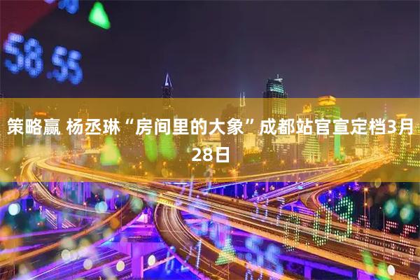 策略赢 杨丞琳“房间里的大象”成都站官宣定档3月28日
