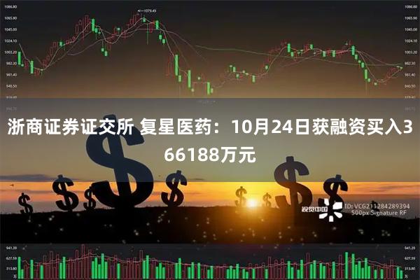 浙商证券证交所 复星医药：10月24日获融资买入366188万元